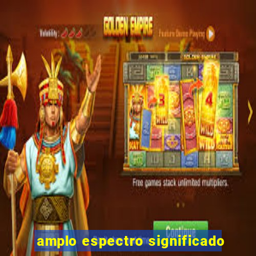 amplo espectro significado